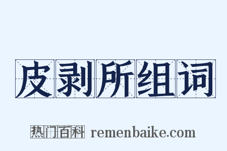 皮剥所组词是什么意思的图片